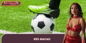 Kèo Macao – Cách Đọc Kèo Chính Xác Và Kinh Nghiệm Chơi